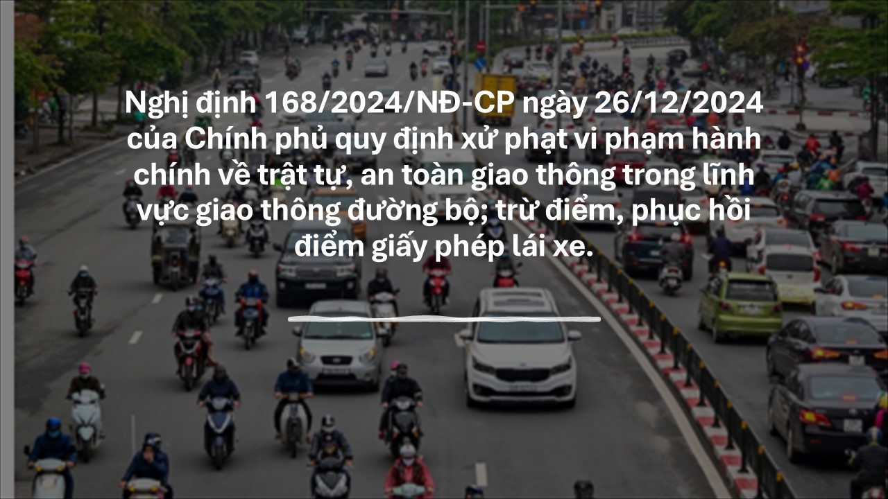 Nghị định số 168/2024/NĐ-CP của Chính phủ: Quy định xử phạt vi phạm hành chính về trật tự, an toàn giao thông trong lĩnh vực giao thông đường bộ; trừ điểm, phục hồi điểm giấy phép lái xe